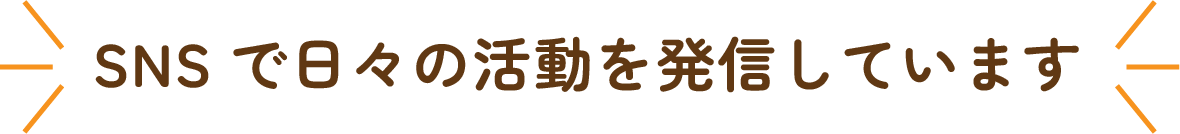 SNSで日々の活動を発信しています